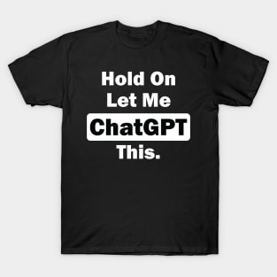 Hold on let me  ChatGPT this T-Shirt